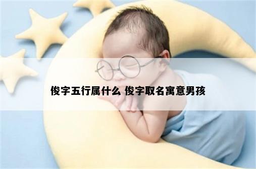 俊字五行属什么 俊字取名寓意男孩