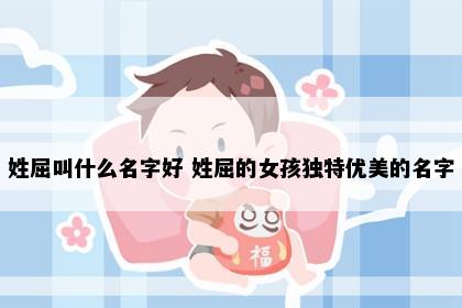 姓屈叫什么名字好 姓屈的女孩独特优美的名字